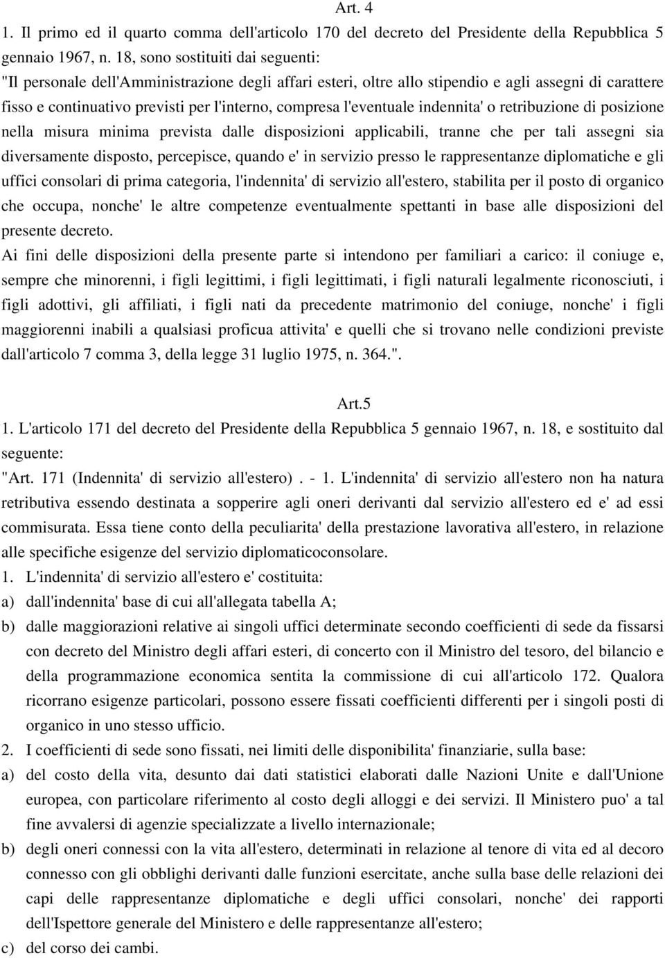 l'eventuale indennita' o retribuzione di posizione nella misura minima prevista dalle disposizioni applicabili, tranne che per tali assegni sia diversamente disposto, percepisce, quando e' in