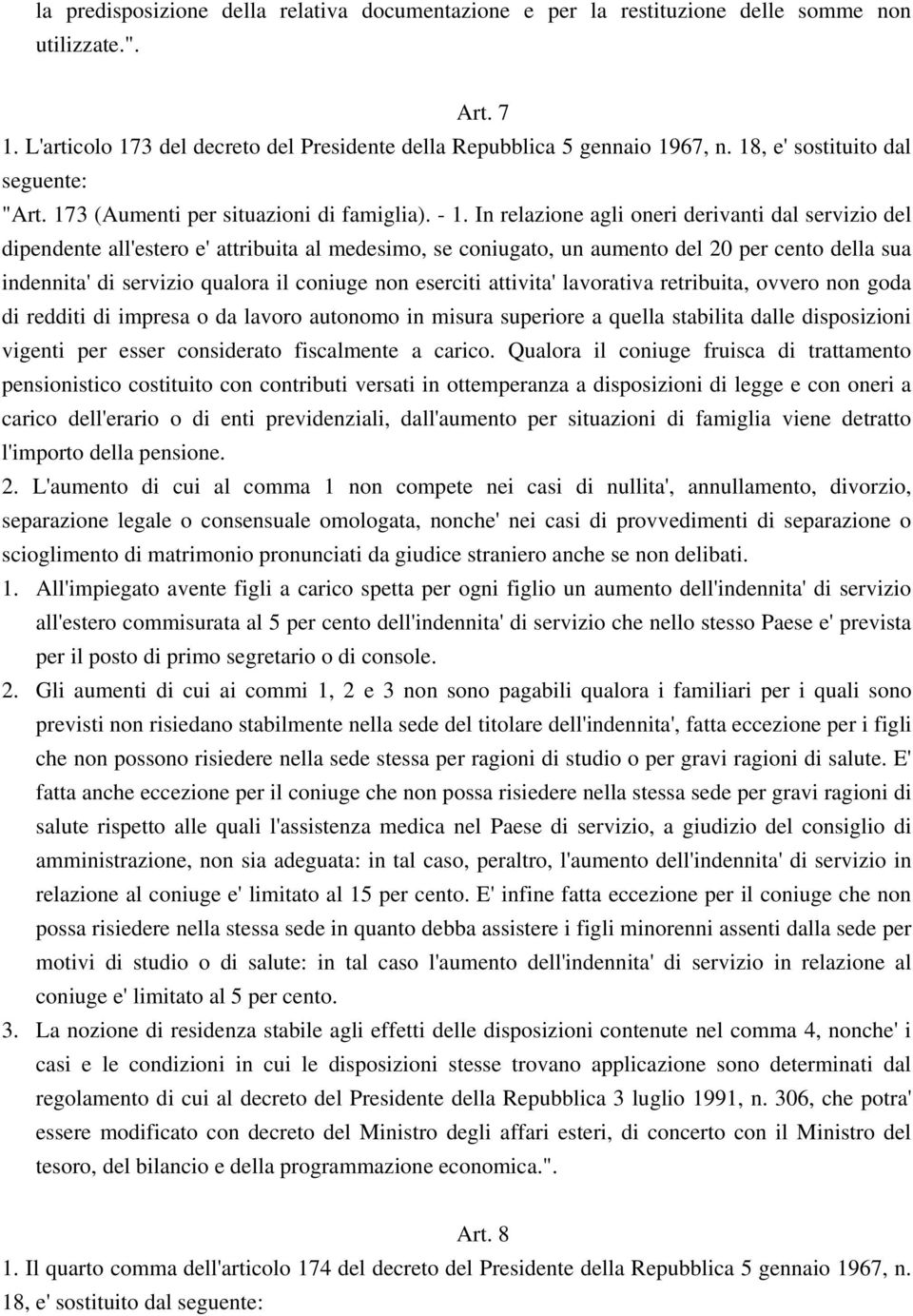 In relazione agli oneri derivanti dal servizio del dipendente all'estero e' attribuita al medesimo, se coniugato, un aumento del 20 per cento della sua indennita' di servizio qualora il coniuge non