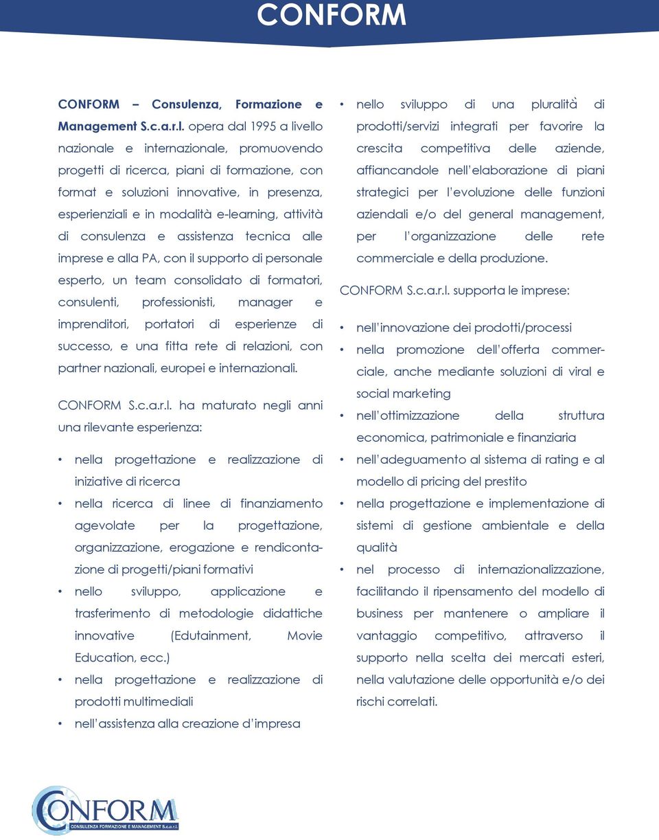 opera dal 1995 a livello nazionale e internazionale, promuovendo progetti di ricerca, piani di formazione, con format e soluzioni innovative, in presenza, esperienziali e in modalità e-learning,