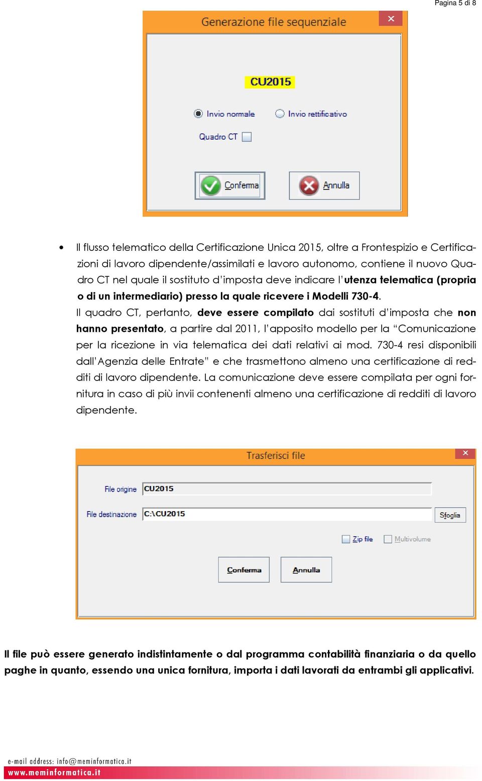 Il quadro CT, pertanto, deve essere compilato dai sostituti d imposta che non hanno presentato, a partire dal 2011, l apposito modello per la Comunicazione per la ricezione in via telematica dei dati