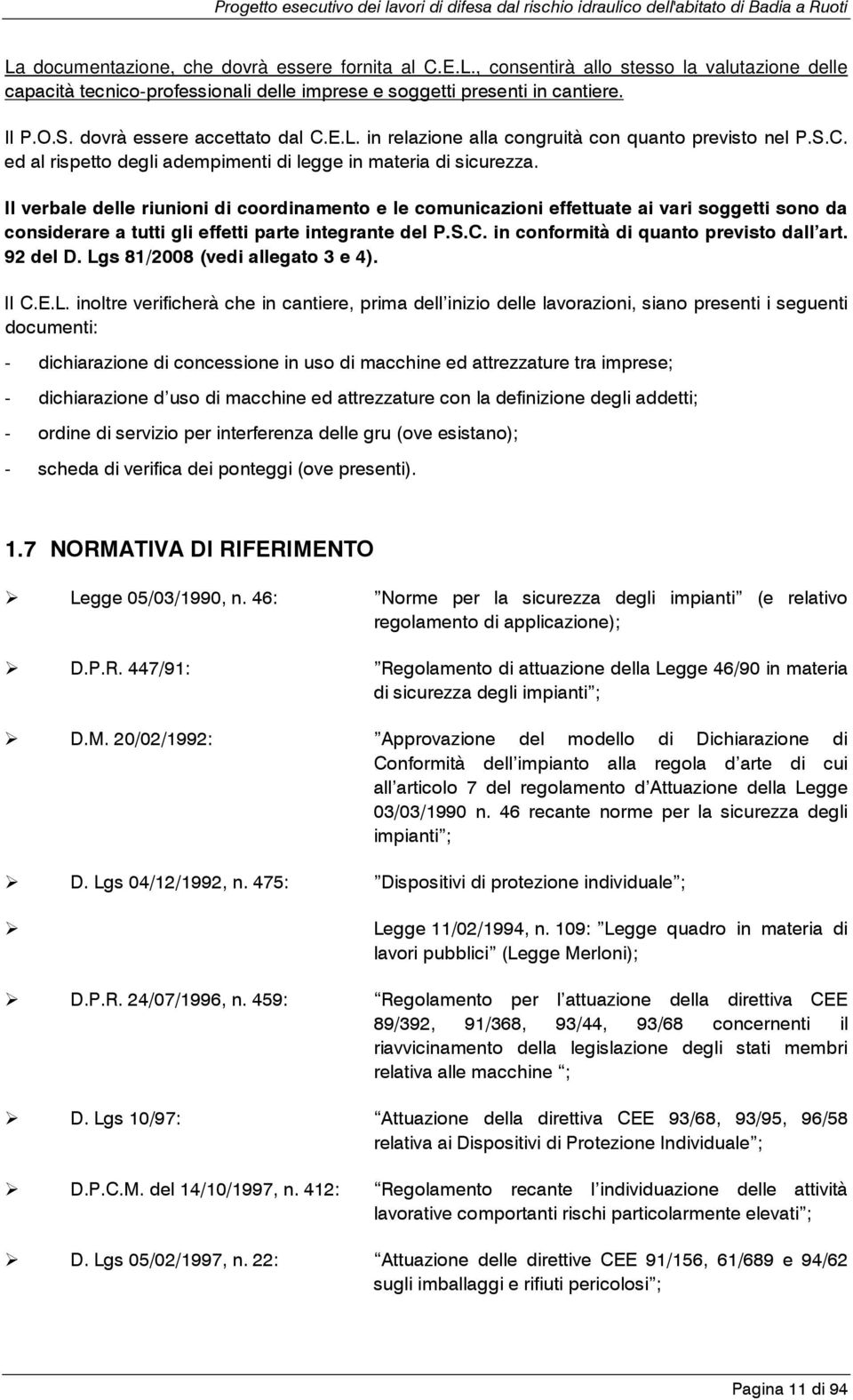 Il verbale delle riunioni di coordinamento e le comunicazioni effettuate ai vari soggetti sono da considerare a tutti gli effetti parte integrante del P.S.C. in conformità di quanto previsto dall art.