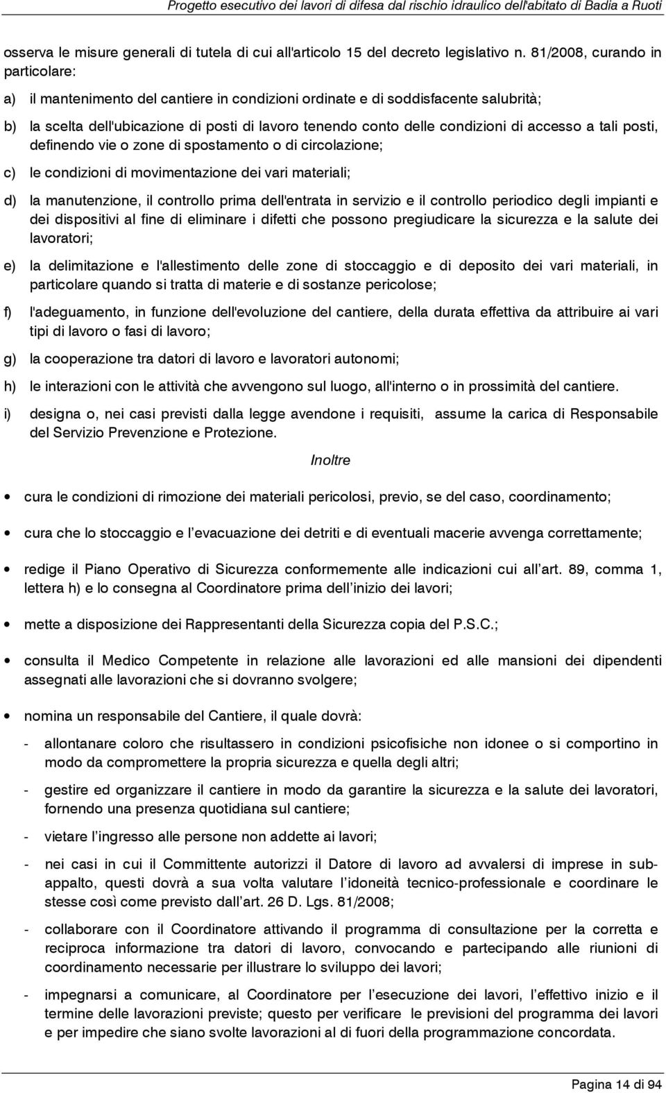 accesso a tali posti, definendo vie o zone di spostamento o di circolazione; c) le condizioni di movimentazione dei vari materiali; d) la manutenzione, il controllo prima dell'entrata in servizio e