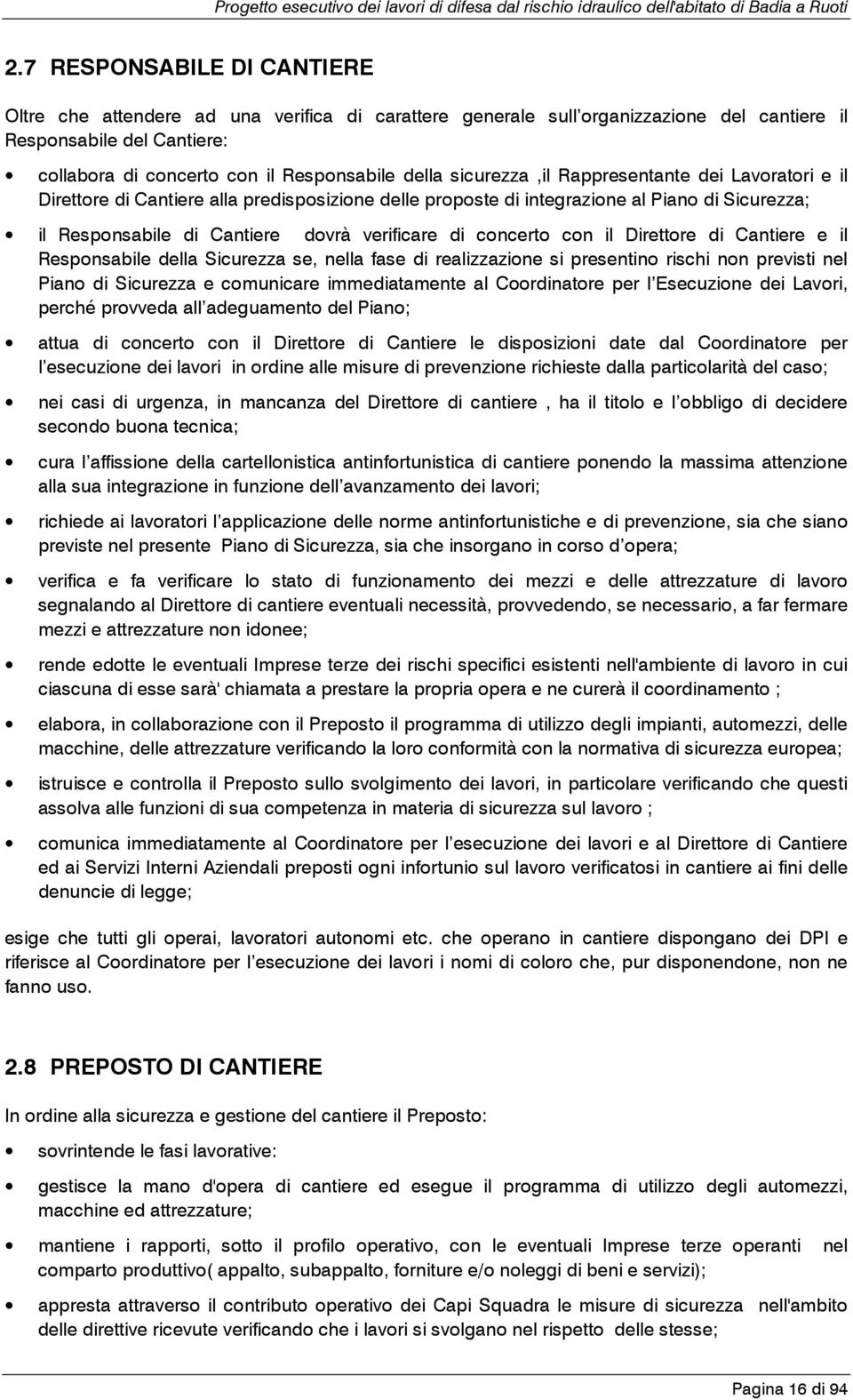 concerto con il Direttore di Cantiere e il Responsabile della Sicurezza se, nella fase di realizzazione si presentino rischi non previsti nel Piano di Sicurezza e comunicare immediatamente al