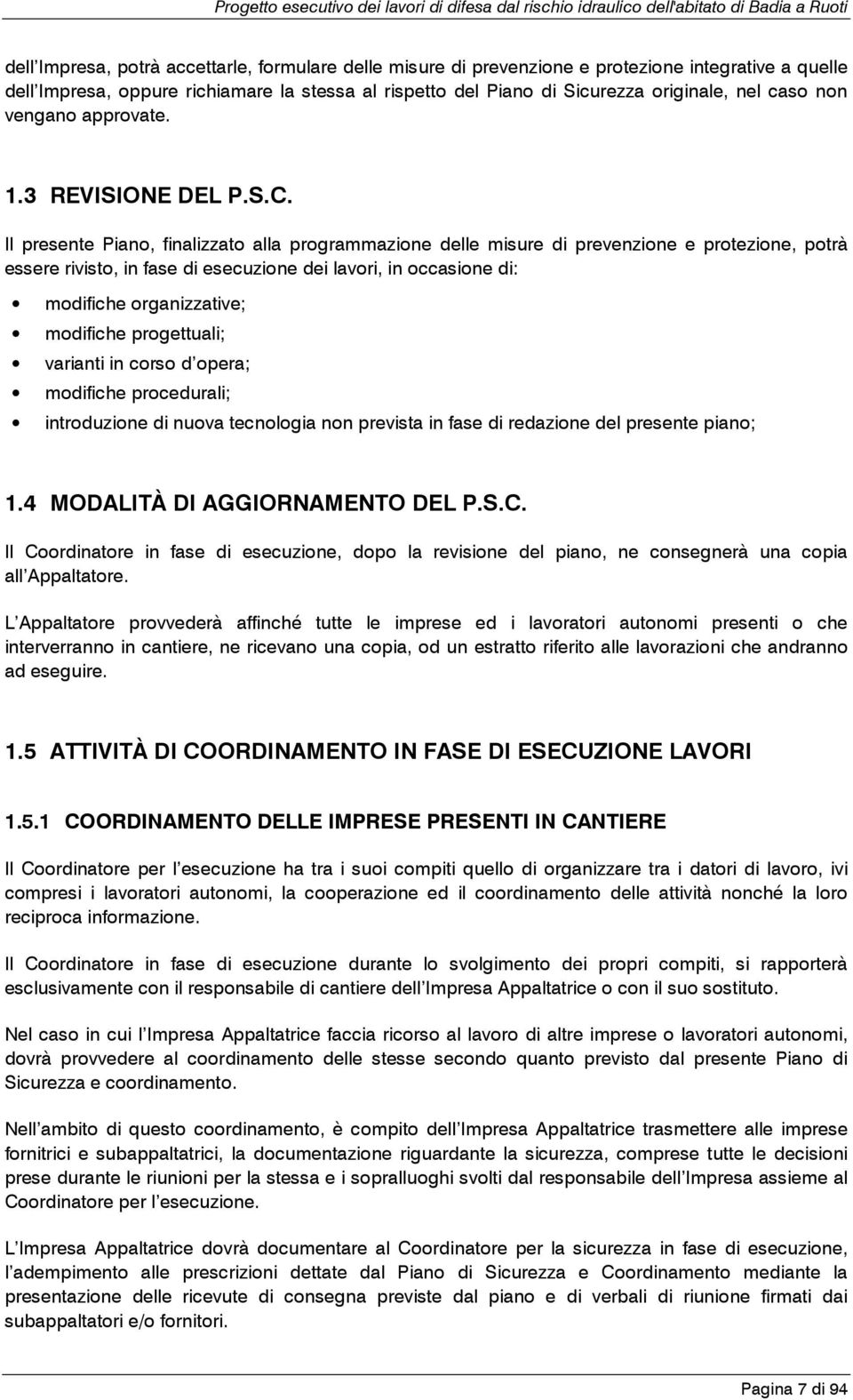 Il presente Piano, finalizzato alla programmazione delle misure di prevenzione e protezione, potrà essere rivisto, in fase di esecuzione dei lavori, in occasione di: modifiche organizzative;