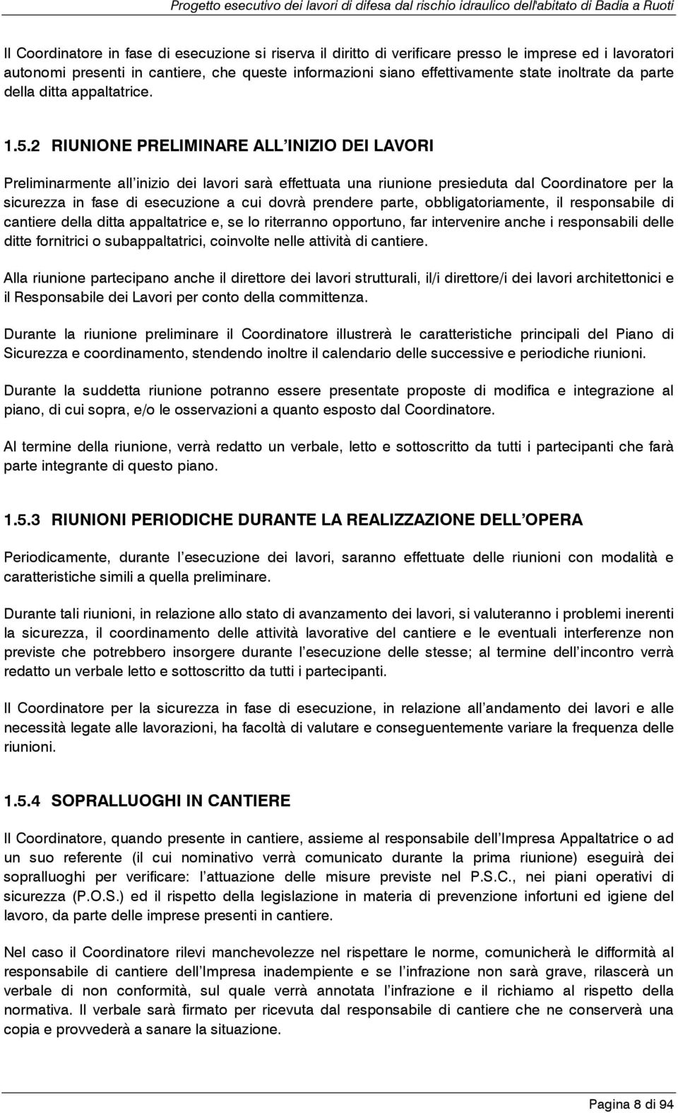 2 RIUNIONE PRELIMINARE ALL INIZIO DEI LAVORI Preliminarmente all inizio dei lavori sarà effettuata una riunione presieduta dal Coordinatore per la sicurezza in fase di esecuzione a cui dovrà prendere