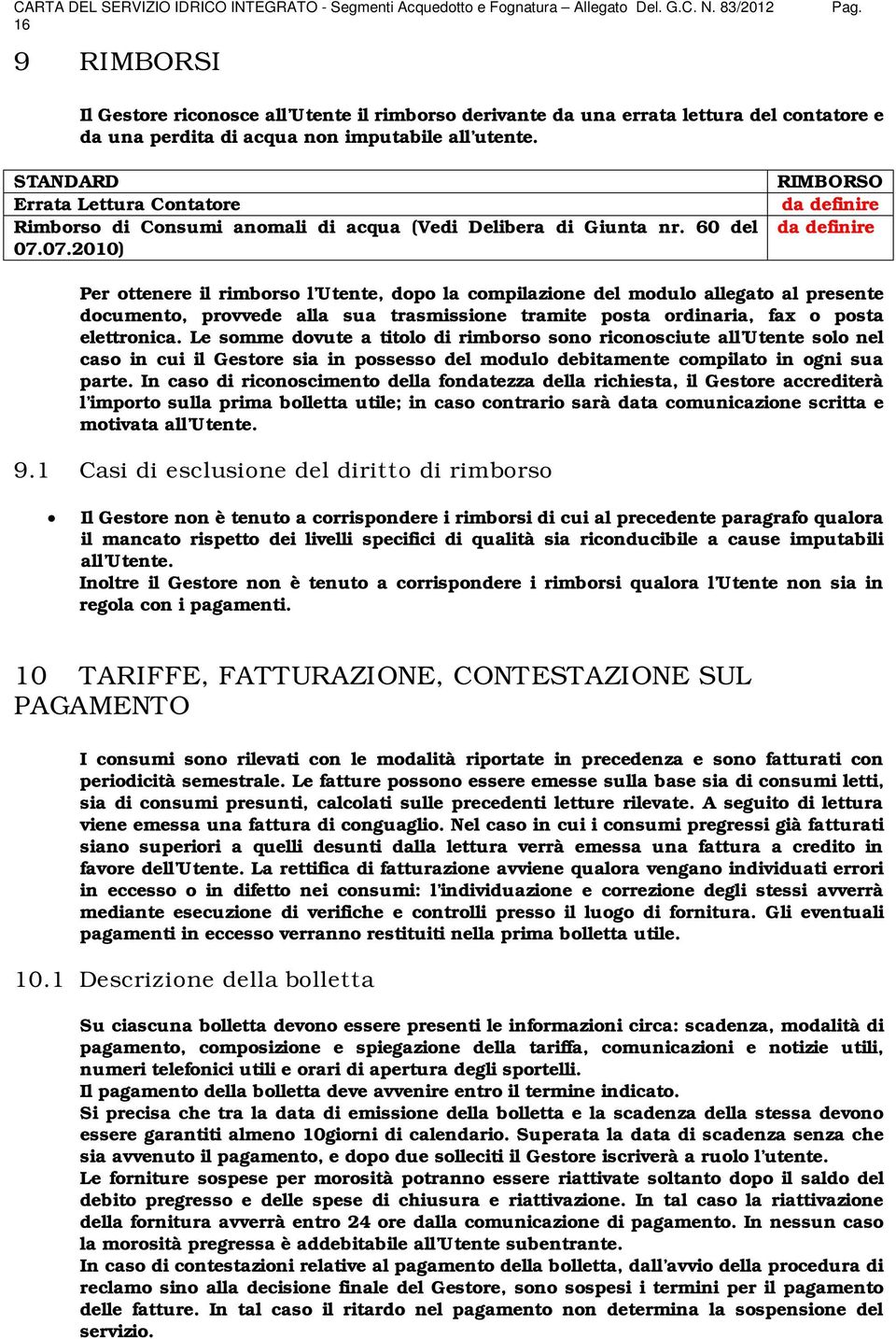 07.2010) RIMBORSO da definire da definire Per ottenere il rimborso l Utente, dopo la compilazione del modulo allegato al presente documento, provvede alla sua trasmissione tramite posta ordinaria,