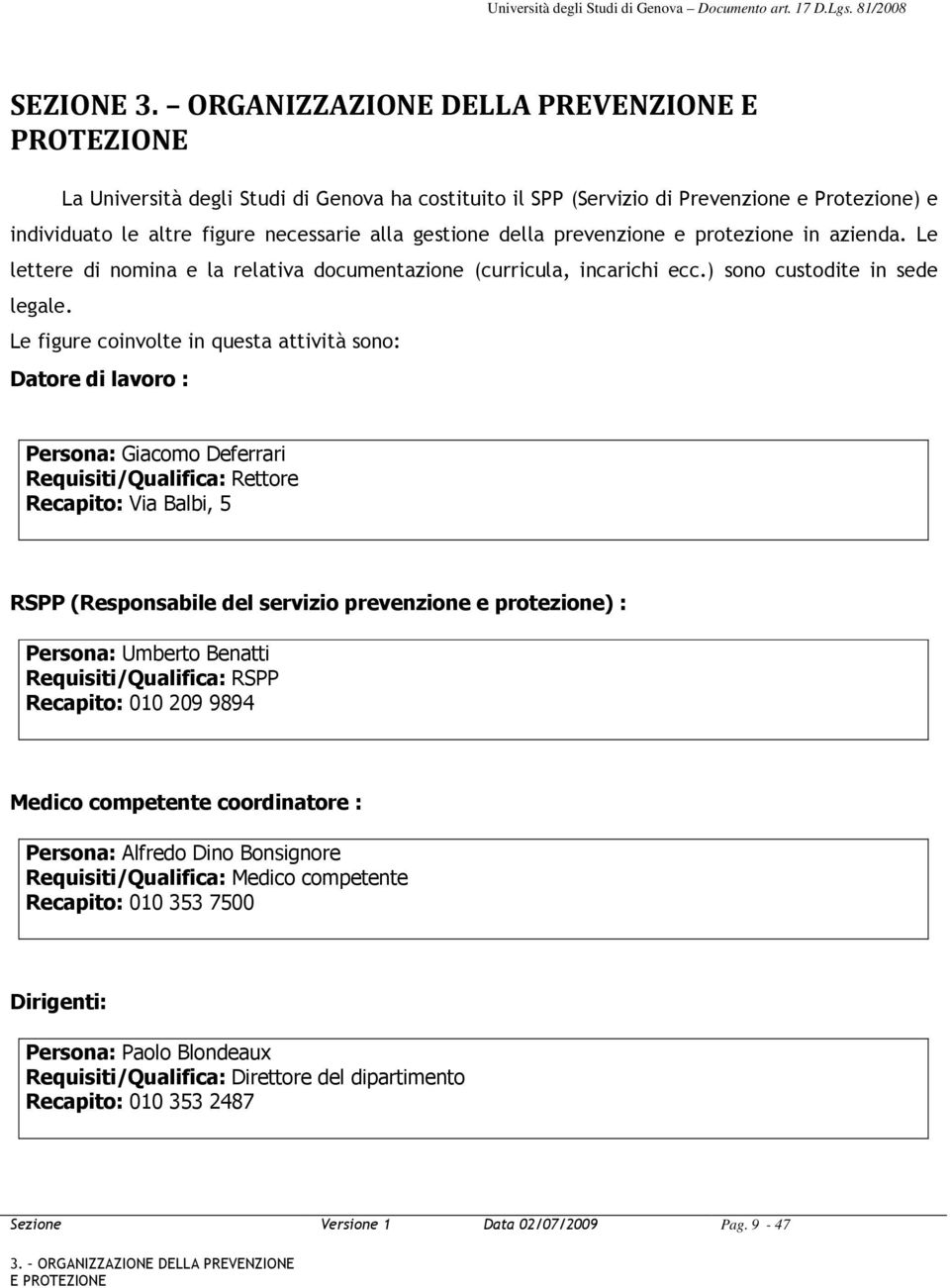 della prevenzione e protezione in azienda. Le lettere di nomina e la relativa documentazione (curricula, incarichi ecc.) sono custodite in sede legale.