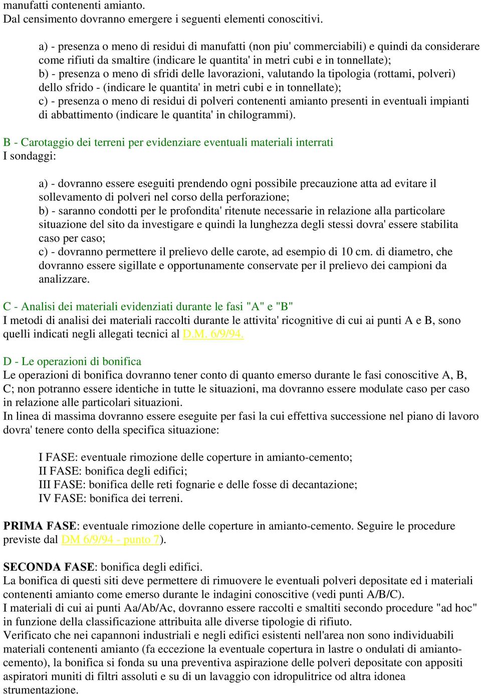 sfridi delle lavorazioni, valutando la tipologia (rottami, polveri) dello sfrido - (indicare le quantita' in metri cubi e in tonnellate); c) - presenza o meno di residui di polveri contenenti amianto