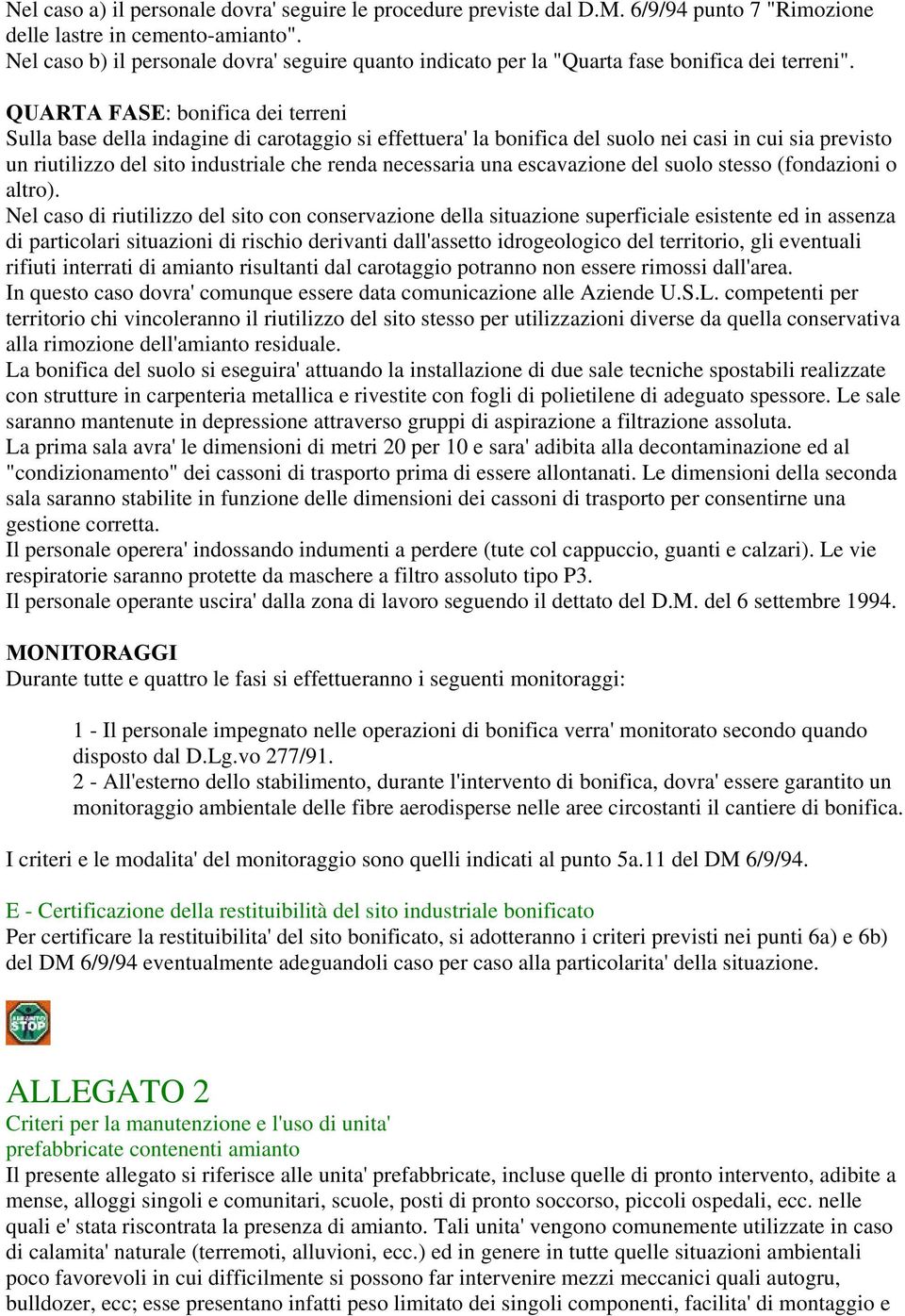 QUARTA FASE: bonifica dei terreni Sulla base della indagine di carotaggio si effettuera' la bonifica del suolo nei casi in cui sia previsto un riutilizzo del sito industriale che renda necessaria una