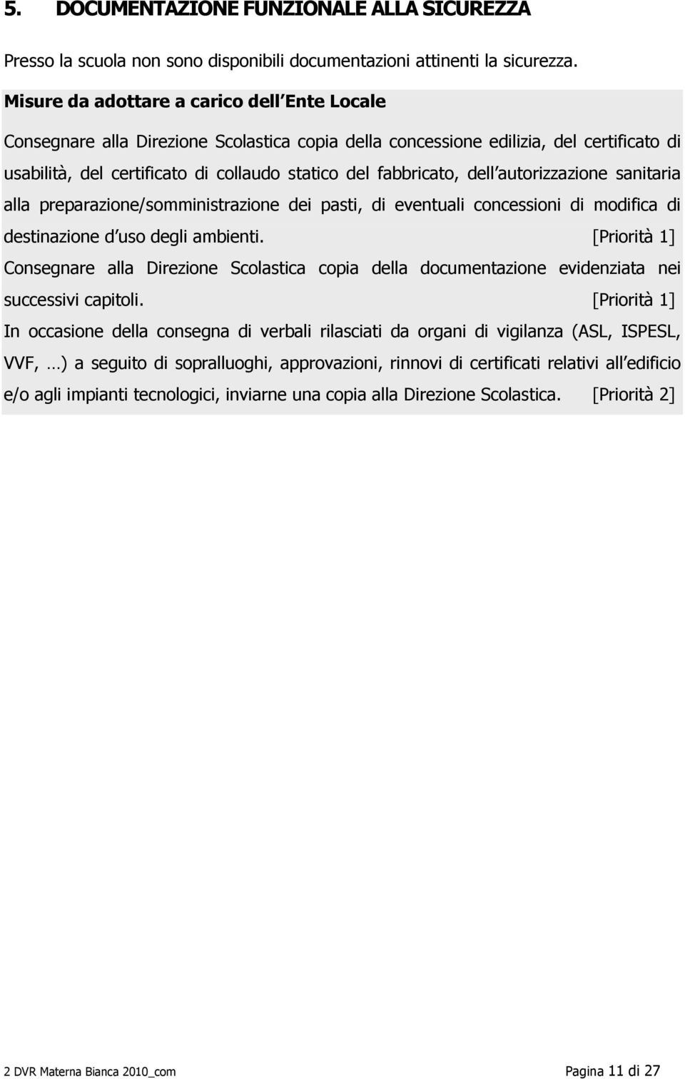 dell autorizzazione sanitaria alla preparazione/somministrazione dei pasti, di eventuali concessioni di modifica di destinazione d uso degli ambienti.