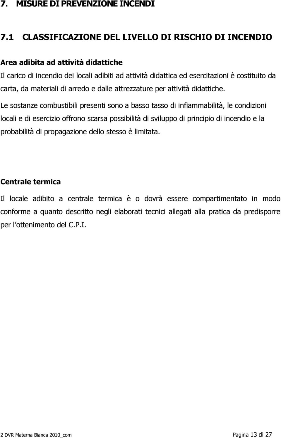 materiali di arredo e dalle attrezzature per attività didattiche.