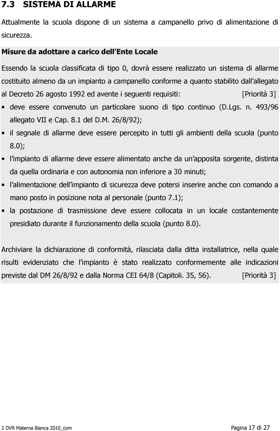 stabilito dall allegato al Decreto 26 agosto 1992 ed avente i seguenti requisiti: [Priorità 3] deve essere convenuto un particolare suono di tipo continuo (D.Lgs. n. 493/96 allegato VII e Cap. 8.