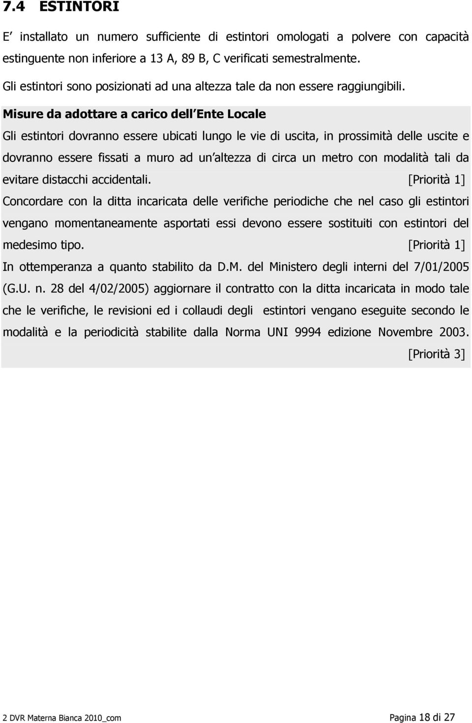 Misure da adottare a carico dell Ente Locale Gli estintori dovranno essere ubicati lungo le vie di uscita, in prossimità delle uscite e dovranno essere fissati a muro ad un altezza di circa un metro