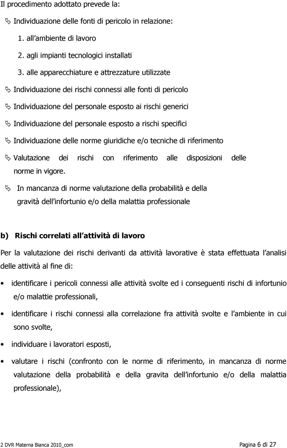 rischi specifici Individuazione delle norme giuridiche e/o tecniche di riferimento Valutazione dei rischi con riferimento alle disposizioni delle norme in vigore.