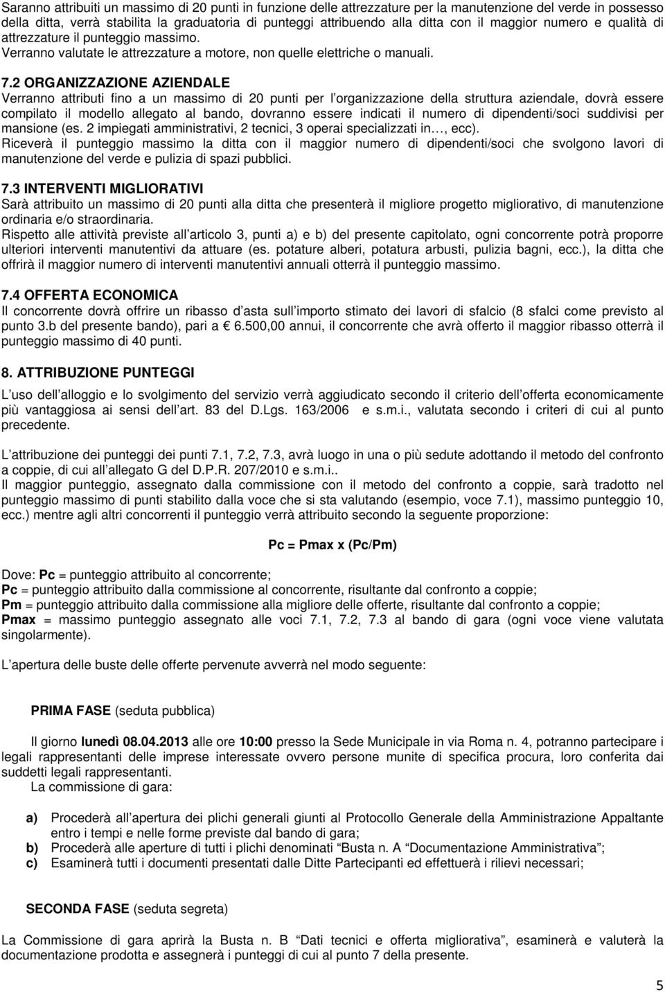 2 ORGANIZZAZIONE AZIENDALE Verranno attributi fino a un massimo di 20 punti per l organizzazione della struttura aziendale, dovrà essere compilato il modello allegato al bando, dovranno essere