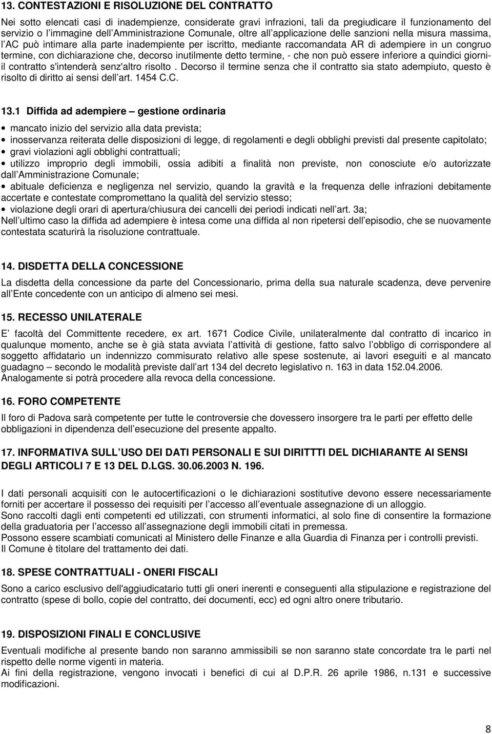 termine, con dichiarazione che, decorso inutilmente detto termine, - che non può essere inferiore a quindici giorniil contratto s'intenderà senz'altro risolto.