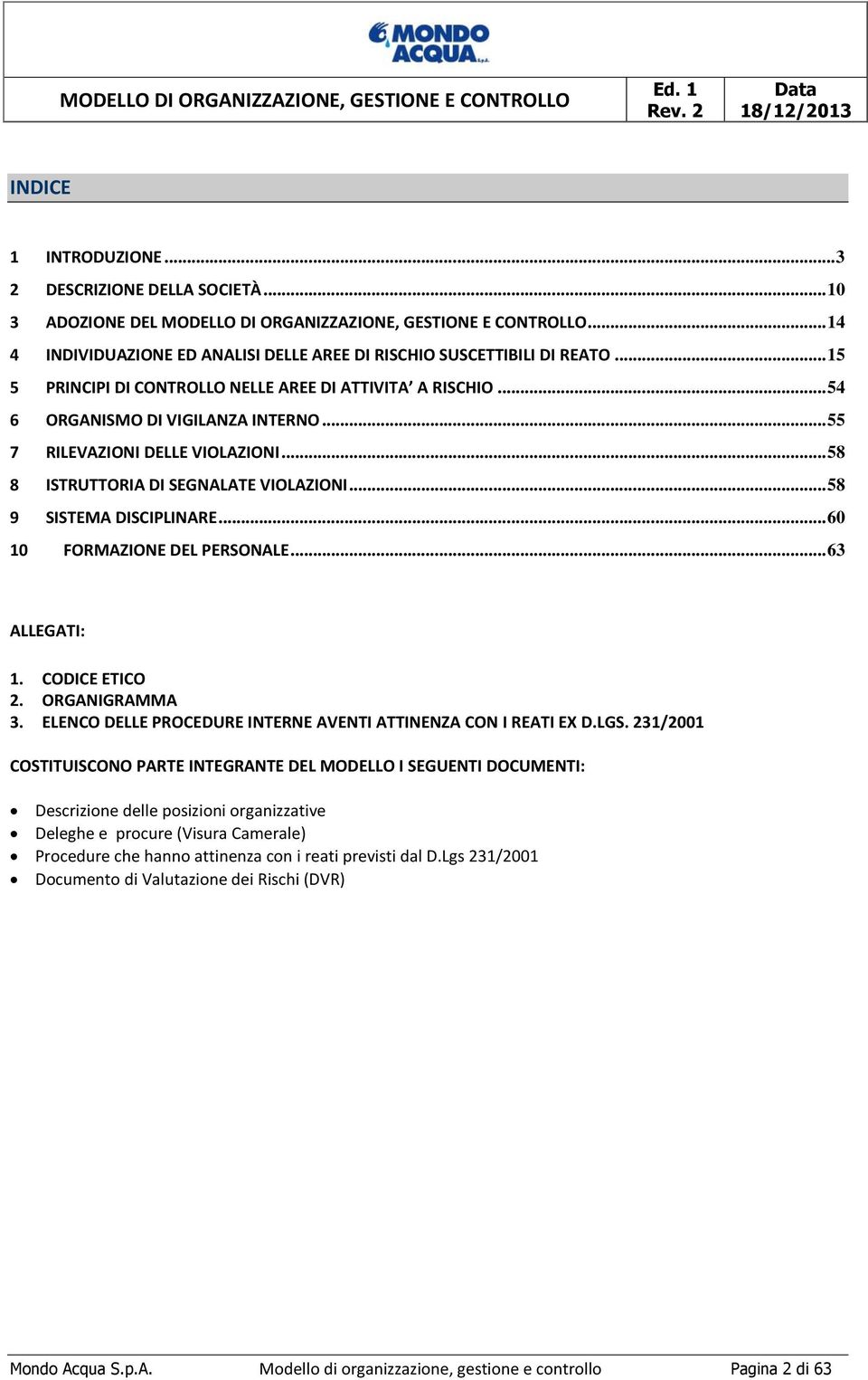 .. 55 7 RILEVAZIONI DELLE VIOLAZIONI... 58 8 ISTRUTTORIA DI SEGNALATE VIOLAZIONI... 58 9 SISTEMA DISCIPLINARE... 60 10 FORMAZIONE DEL PERSONALE... 63 ALLEGATI: 1. CODICE ETICO 2. ORGANIGRAMMA 3.