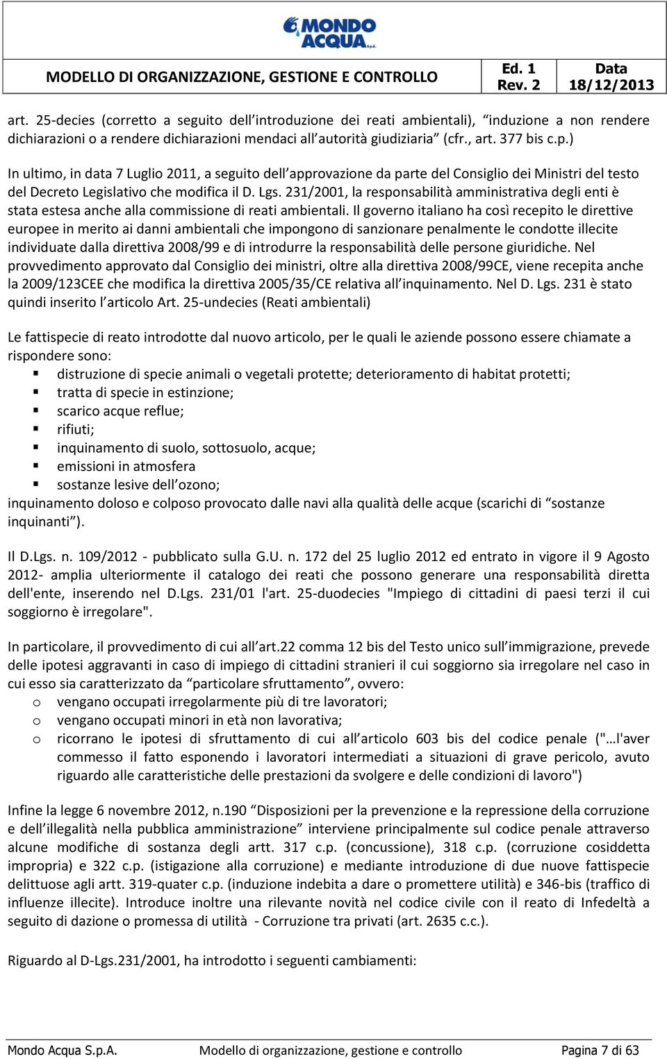 ) In ultimo, in data 7 Luglio 2011, a seguito dell approvazione da parte del Consiglio dei Ministri del testo del Decreto Legislativo che modifica il D. Lgs.