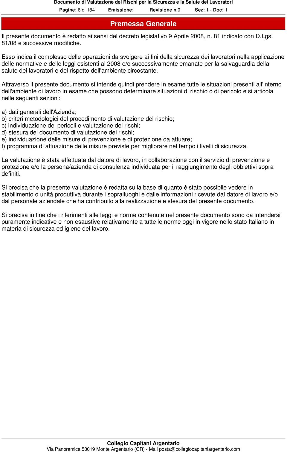 Esso indica il complesso delle operazioni da svolgere ai fini della sicurezza dei lavoratori nella applicazione delle normative e delle leggi esistenti al 2008 e/o successivamente emanate per la