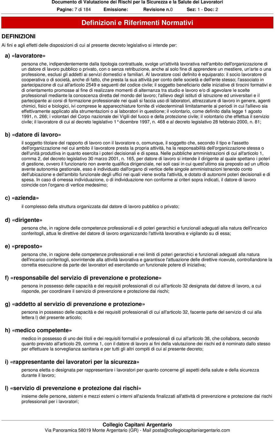 dalla tipologia contrattuale, svolge un'attività lavorativa nell'ambito dell'organizzazione di un datore di lavoro pubblico o privato, con o senza retribuzione, anche al solo fine di apprendere un