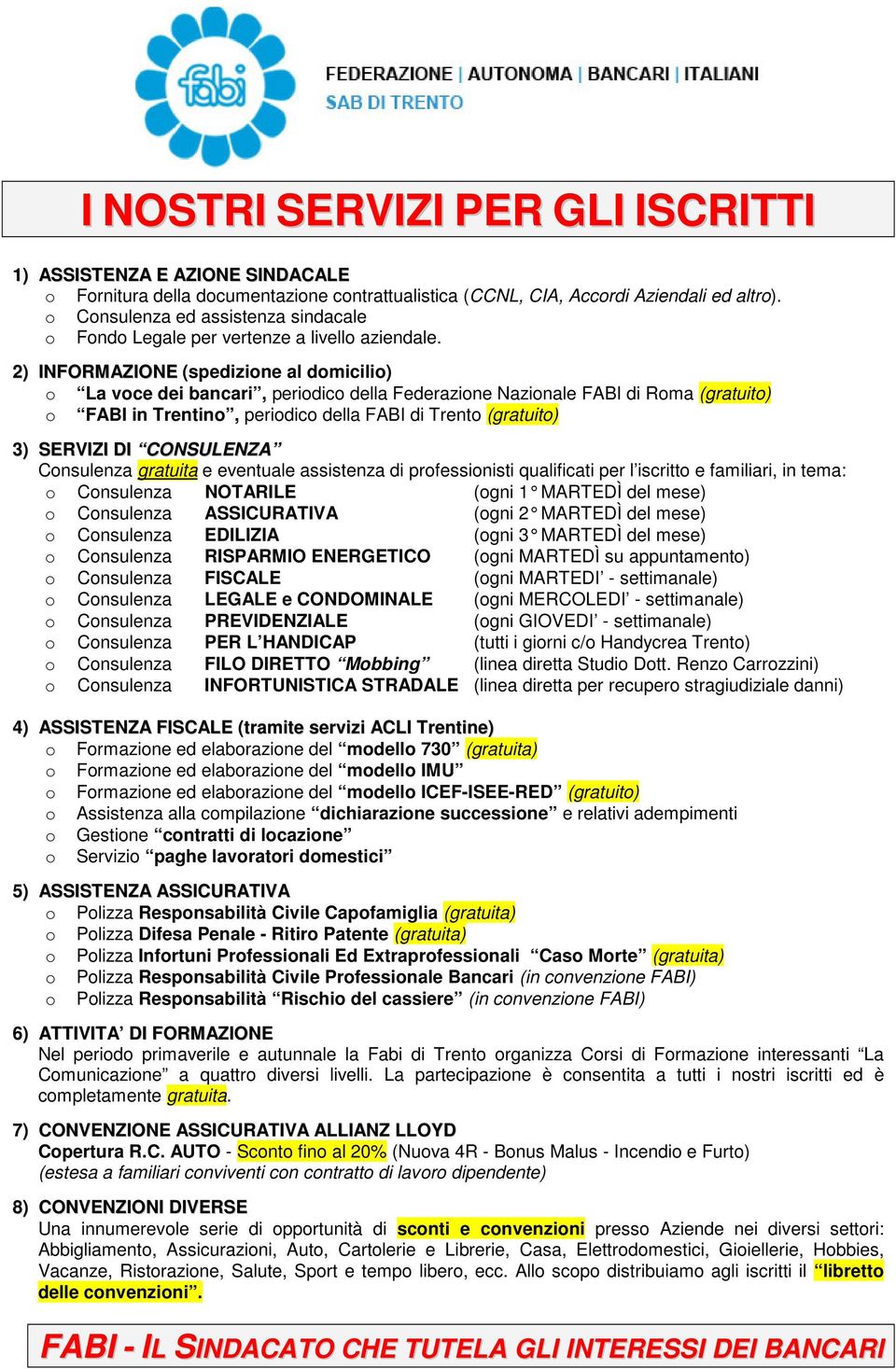 2) INFORMAZIONE (spedizione al domicilio) o La voce dei bancari, periodico della Federazione Nazionale FABI di Roma (gratuito) o FABI in Trentino, periodico della FABI di Trento (gratuito) 3) SERVIZI