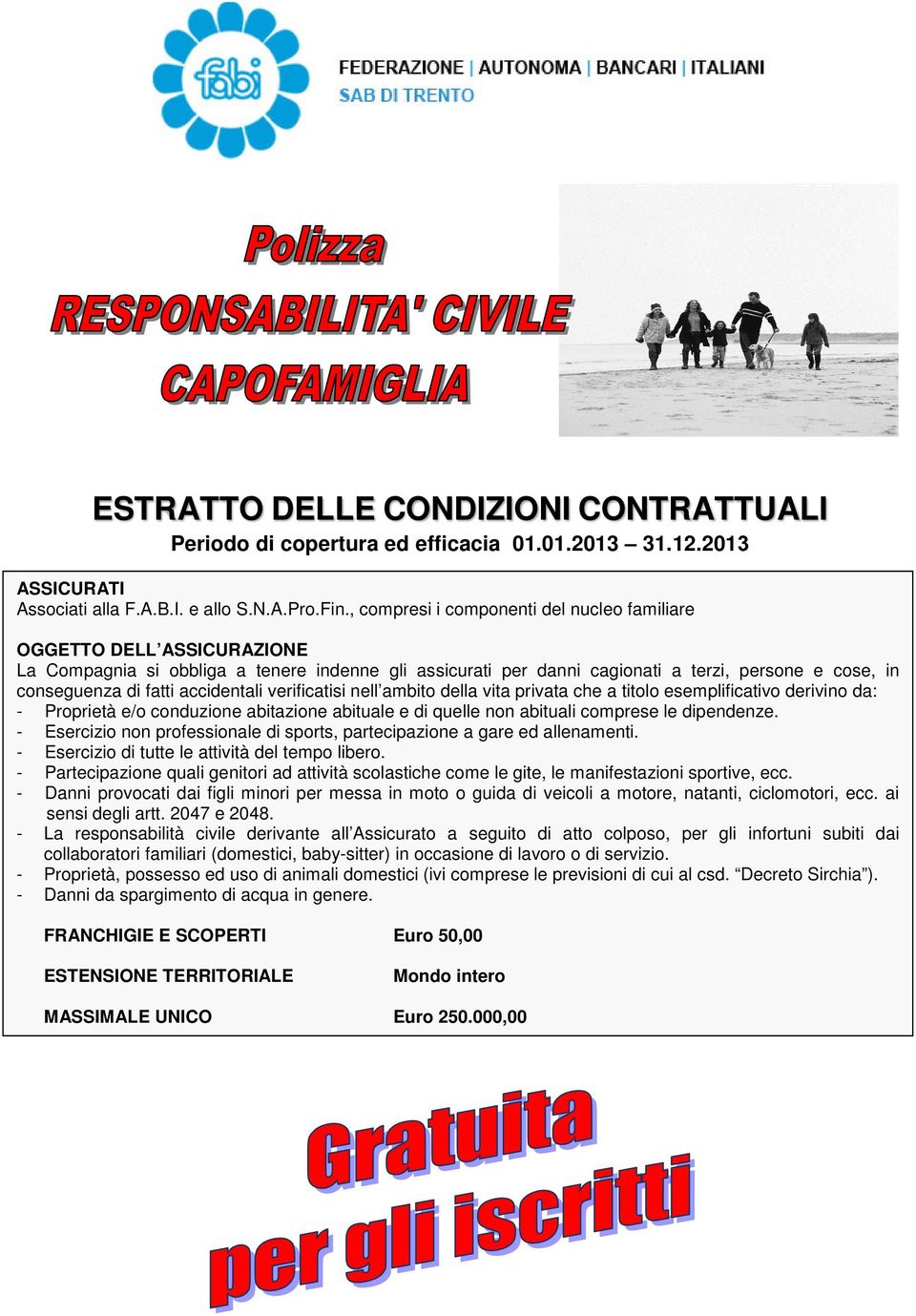 accidentali verificatisi nell ambito della vita privata che a titolo esemplificativo derivino da: - Proprietà e/o conduzione abitazione abituale e di quelle non abituali comprese le dipendenze.