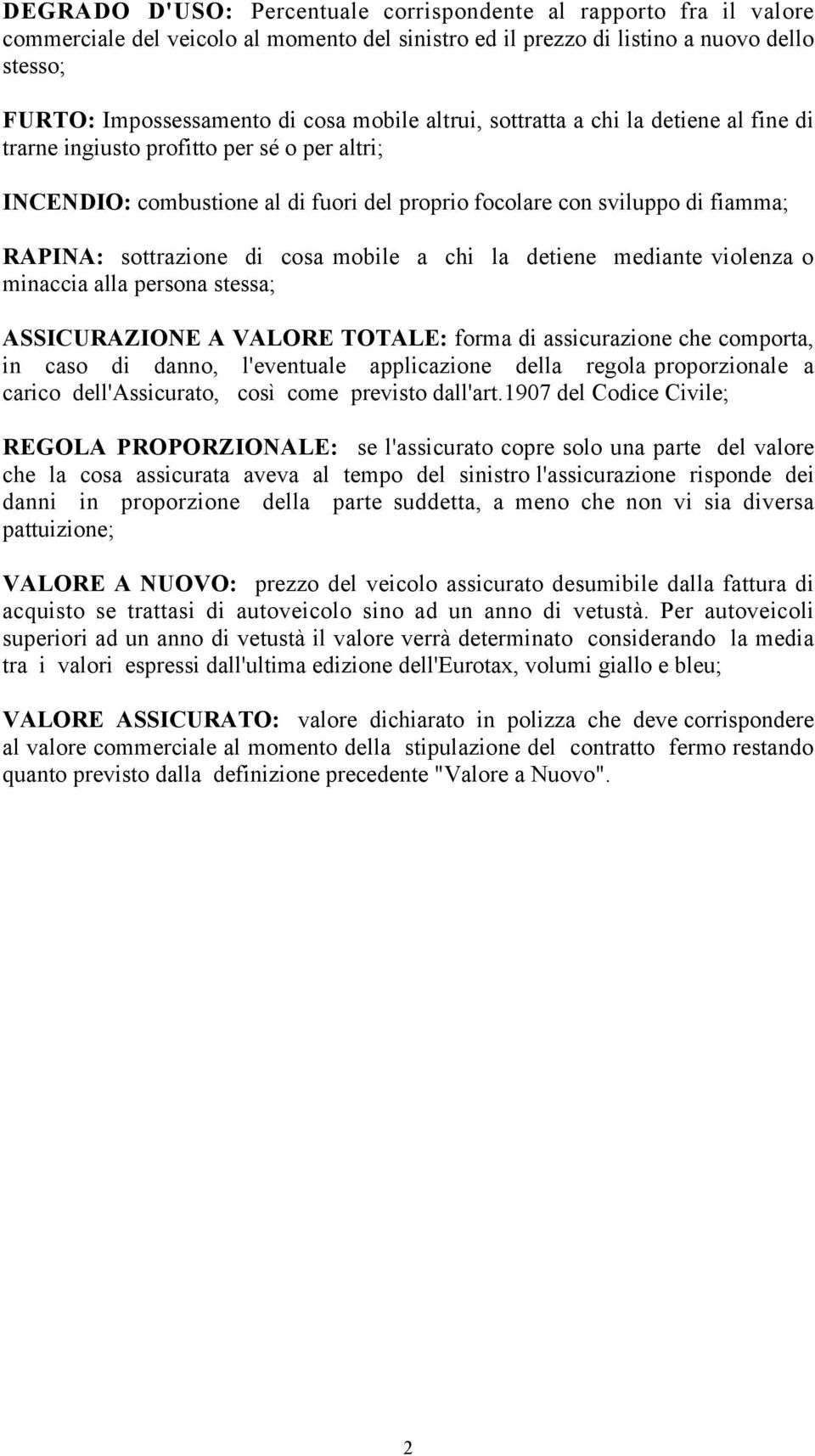 mobile a chi la detiene mediante violenza o minaccia alla persona stessa; ASSICURAZIONE A VALORE TOTALE: forma di assicurazione che comporta, in caso di danno, l'eventuale applicazione della regola