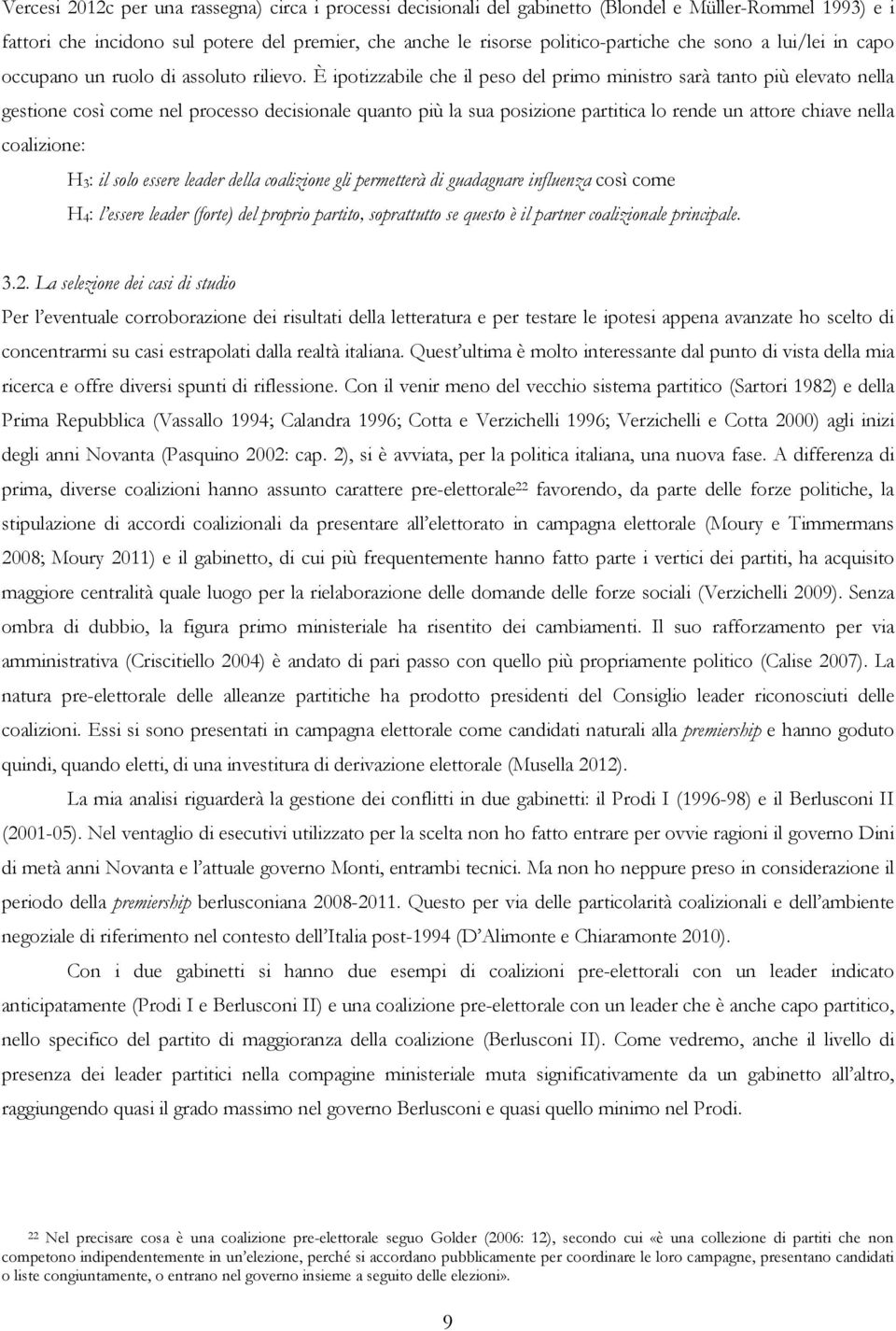 È ipotizzabile che il peso del primo ministro sarà tanto più elevato nella gestione così come nel processo decisionale quanto più la sua posizione partitica lo rende un attore chiave nella