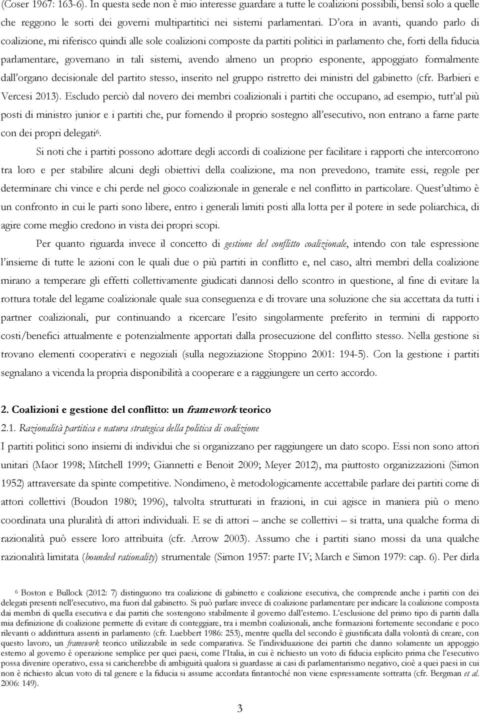 avendo almeno un proprio esponente, appoggiato formalmente dall organo decisionale del partito stesso, inserito nel gruppo ristretto dei ministri del gabinetto (cfr. Barbieri e Vercesi 2013).