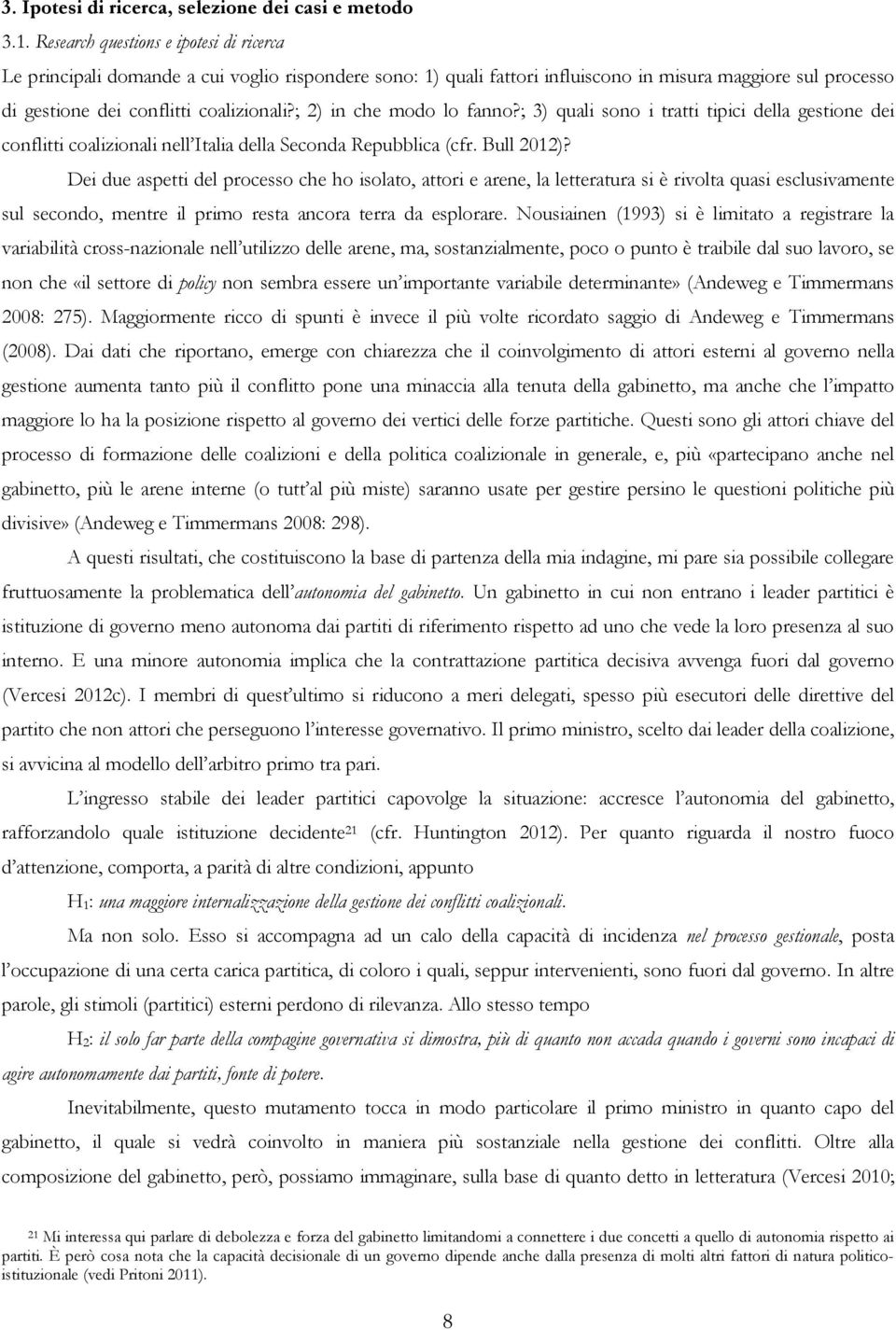 ; 2) in che modo lo fanno?; 3) quali sono i tratti tipici della gestione dei conflitti coalizionali nell Italia della Seconda Repubblica (cfr. Bull 2012)?