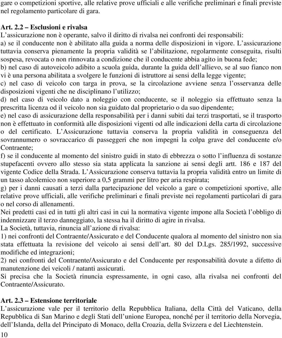 L ssicurzione tuttvi conserv pienmente l propri vlidità se l bilitzione, regolrmente conseguit, risulti sospes, revoct o non rinnovt condizione che il conducente bbi gito in buon fede; b) nel cso di