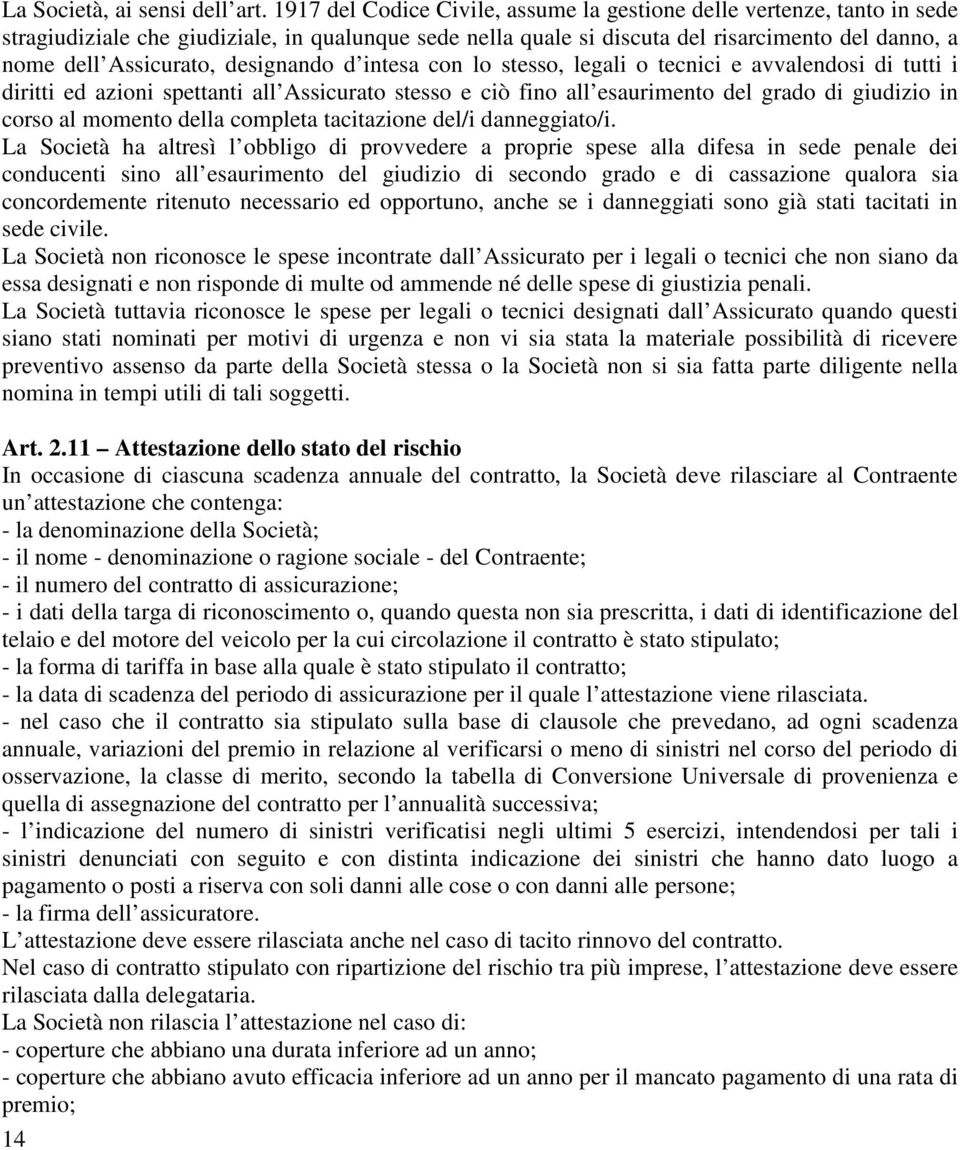 con lo stesso, legli o tecnici e vvlendosi di tutti i diritti ed zioni spettnti ll Assicurto stesso e ciò fino ll esurimento del grdo di giudizio in corso l momento dell complet tcitzione del/i