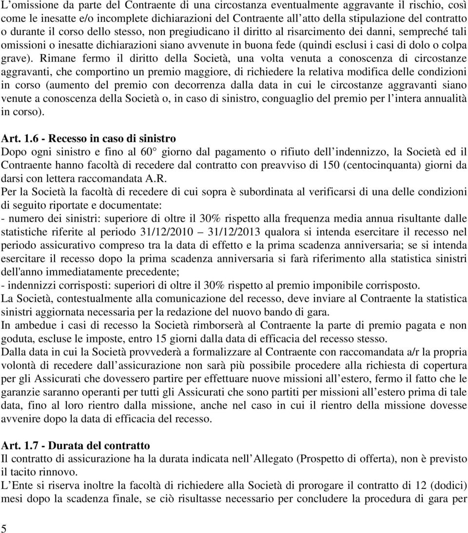 Rimne fermo il diritto dell Società, un volt venut conoscenz di circostnze ggrvnti, che comportino un premio mggiore, di richiedere l reltiv modific delle condizioni in corso (umento del premio con