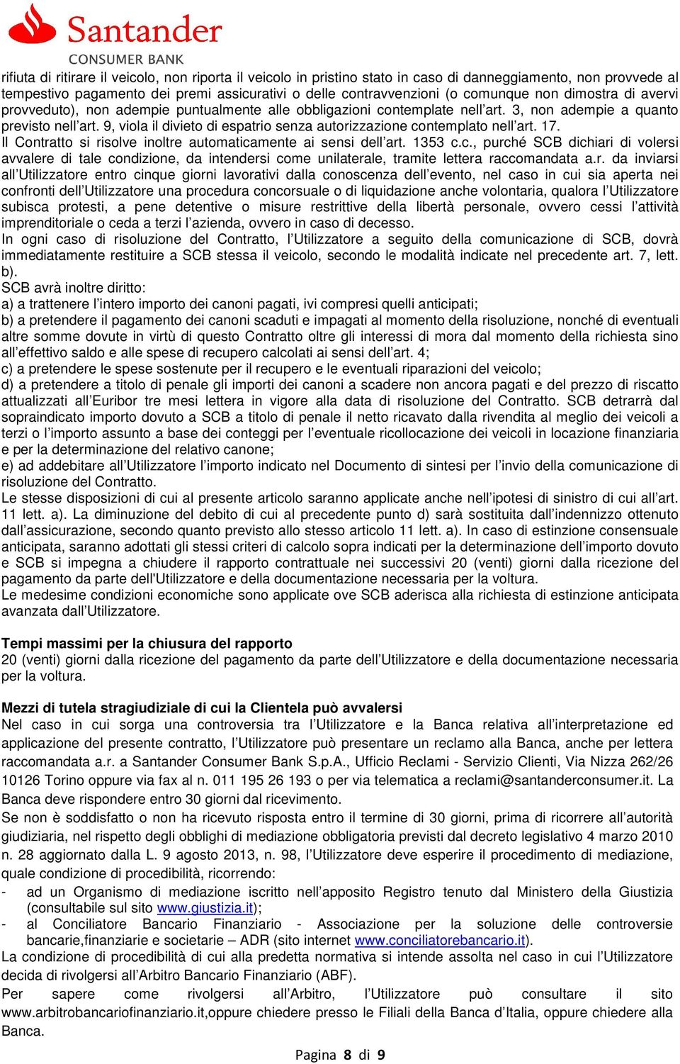 9, viola il divieto di espatrio senza autorizzazione contemplato nell art. 17. Il Contratto si risolve inoltre automaticamente ai sensi dell art. 1353 c.c., purché SCB dichiari di volersi avvalere di tale condizione, da intendersi come unilaterale, tramite lettera raccomandata a.