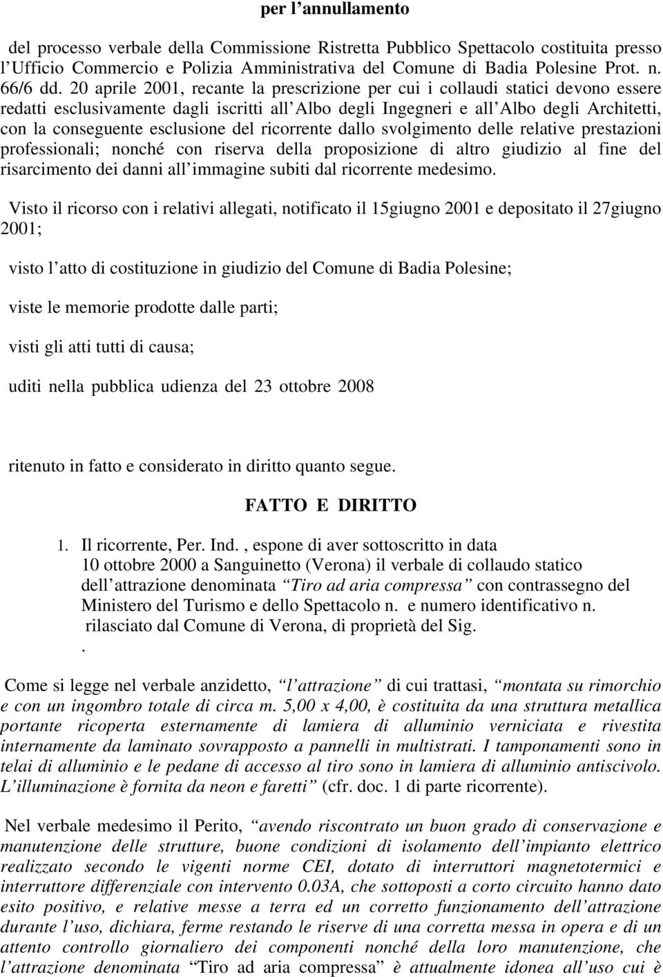 esclusione del ricorrente dallo svolgimento delle relative prestazioni professionali; nonché con riserva della proposizione di altro giudizio al fine del risarcimento dei danni all immagine subiti