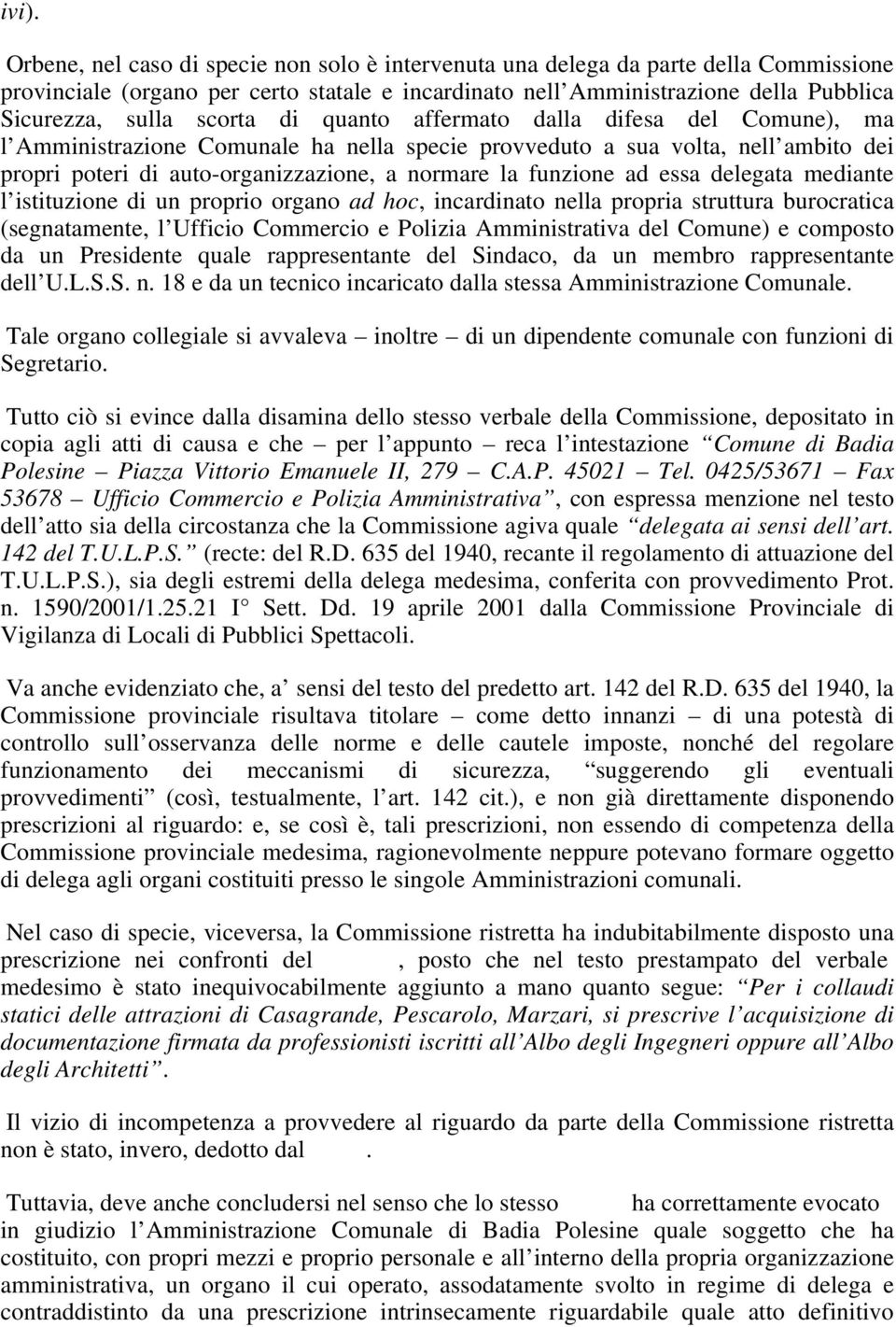 ad essa delegata mediante l istituzione di un proprio organo ad hoc, incardinato nella propria struttura burocratica (segnatamente, l Ufficio Commercio e Polizia Amministrativa del Comune) e composto