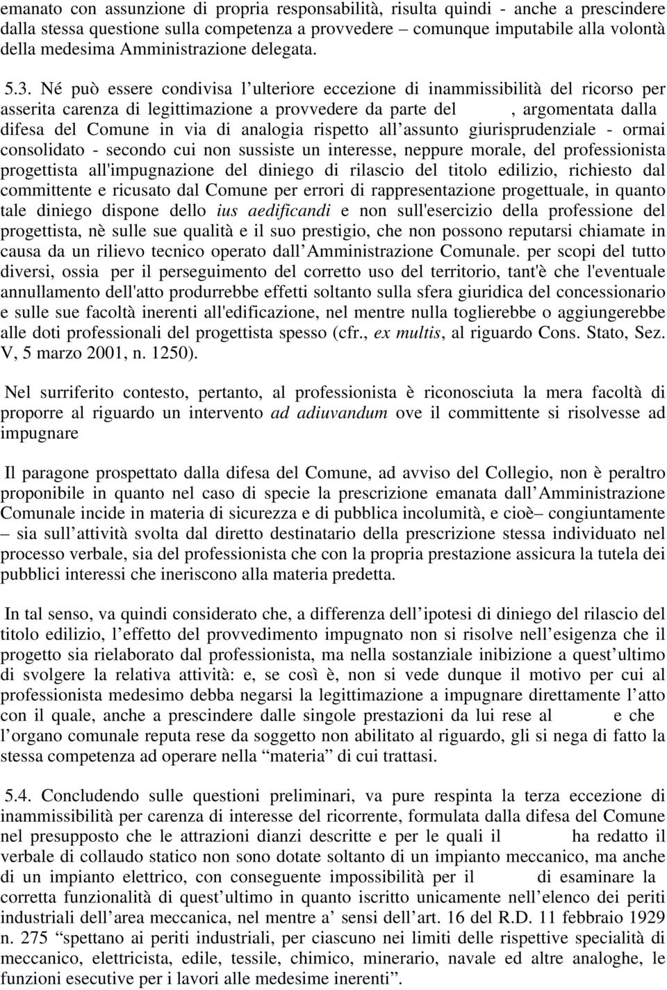 Né può essere condivisa l ulteriore eccezione di inammissibilità del ricorso per asserita carenza di legittimazione a provvedere da parte del, argomentata dalla difesa del Comune in via di analogia