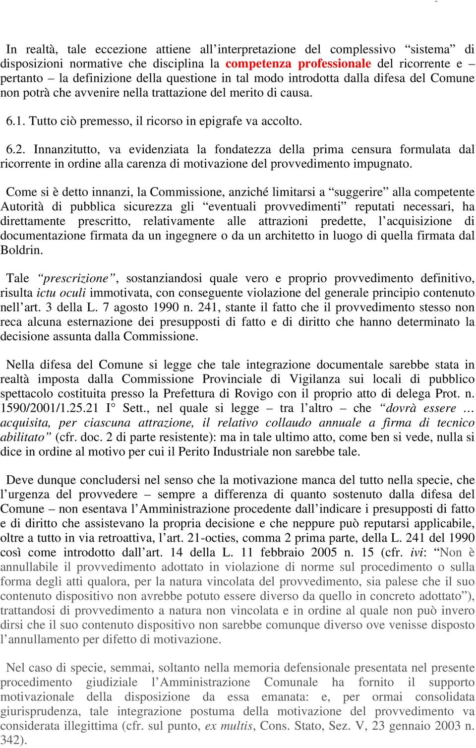 Innanzitutto, va evidenziata la fondatezza della prima censura formulata dal ricorrente in ordine alla carenza di motivazione del provvedimento impugnato.