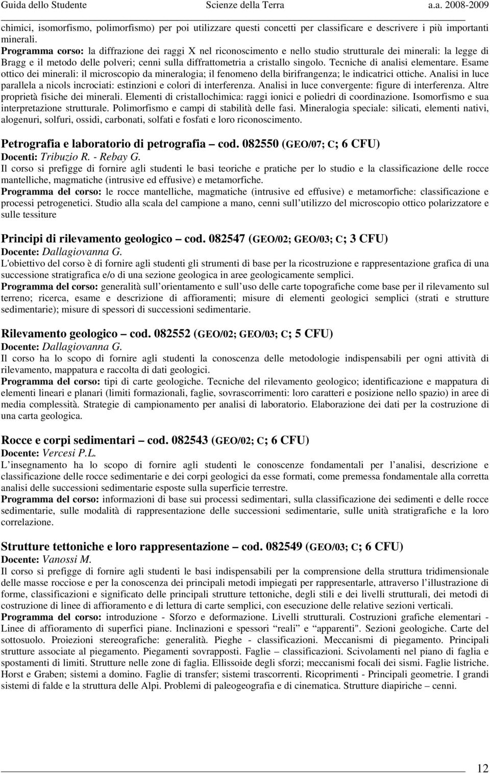 Tecniche di analisi elementare. Esame ottico dei minerali: il microscopio da mineralogia; il fenomeno della birifrangenza; le indicatrici ottiche.