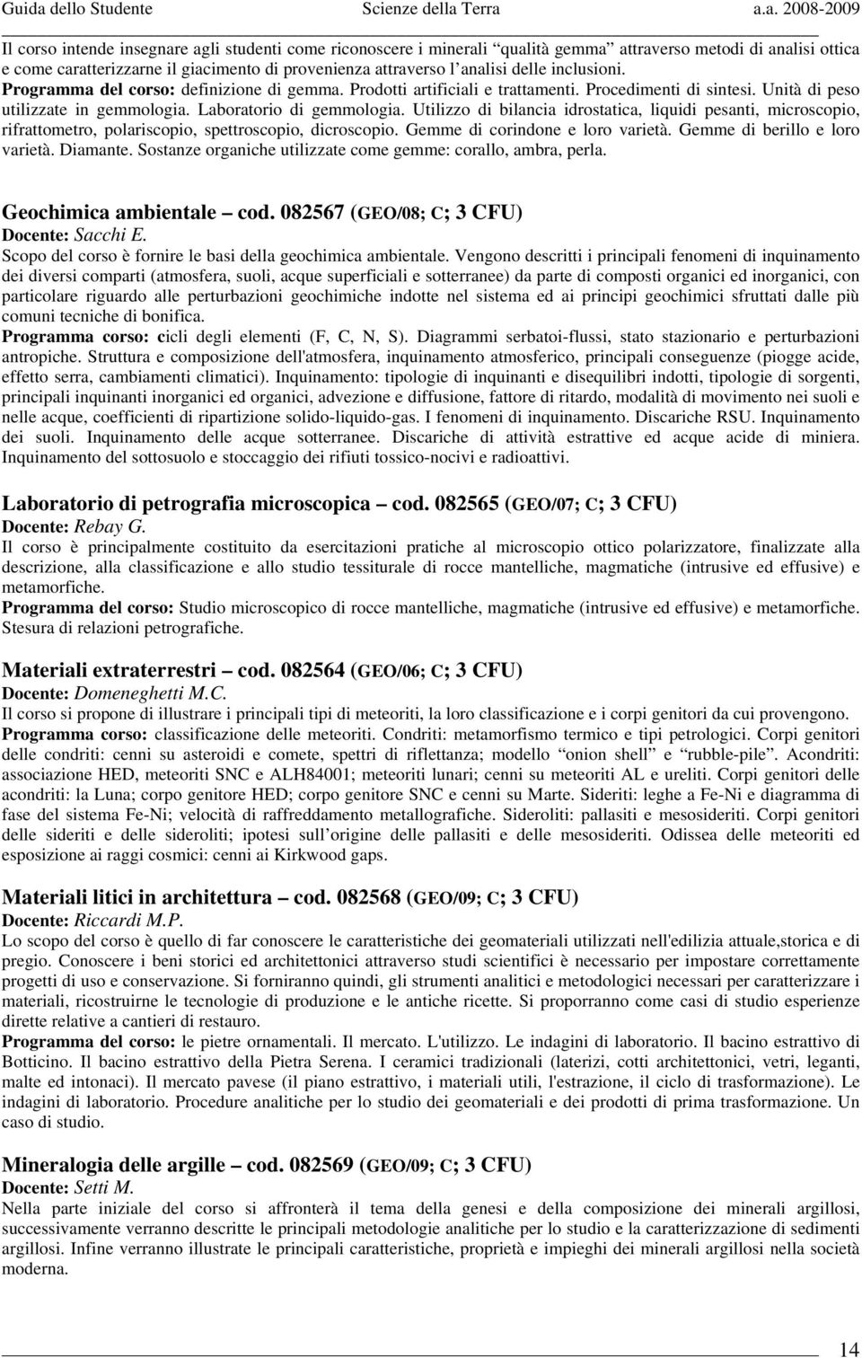 Utilizzo di bilancia idrostatica, liquidi pesanti, microscopio, rifrattometro, polariscopio, spettroscopio, dicroscopio. Gemme di corindone e loro varietà. Gemme di berillo e loro varietà. Diamante.