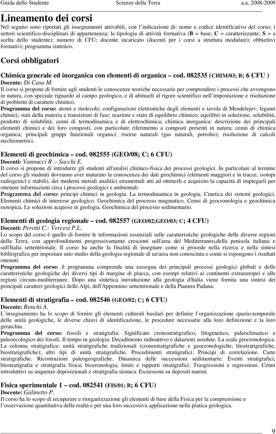 programma sintetico. Corsi obbligatori Chimica generale ed inorganica con elementi di organica cod. 082535 (CHIM/03; B; 6 CFU ) Docente: Di Casa M.