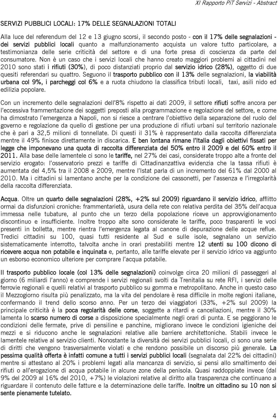 Non è un caso che i servizi locali che hanno creato maggiori problemi ai cittadini nel 2010 sono stati i rifiuti (30%), di poco distanziati proprio dal servizio idrico (28%), oggetto di due quesiti