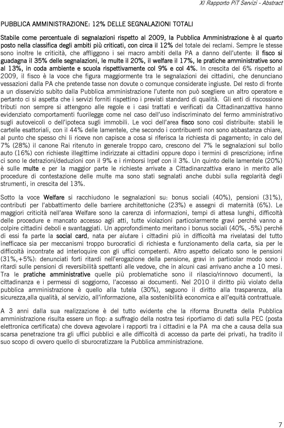 Sempre le stesse sono inoltre le criticità, che affliggono i sei macro ambiti della PA a danno dell utente: il fisco si guadagna il 35% delle segnalazioni, le multe il 20%, il welfare il 17%, le