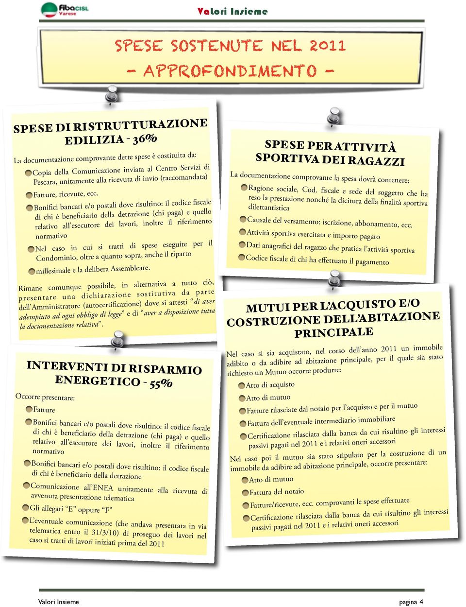 Bonifici bancari e/o postali dove risultino: il codice fiscale di chi è beneficiario della detrazione (chi paga) e quello relativo all esecutore dei lavori, inoltre il riferimento normativo Nel caso