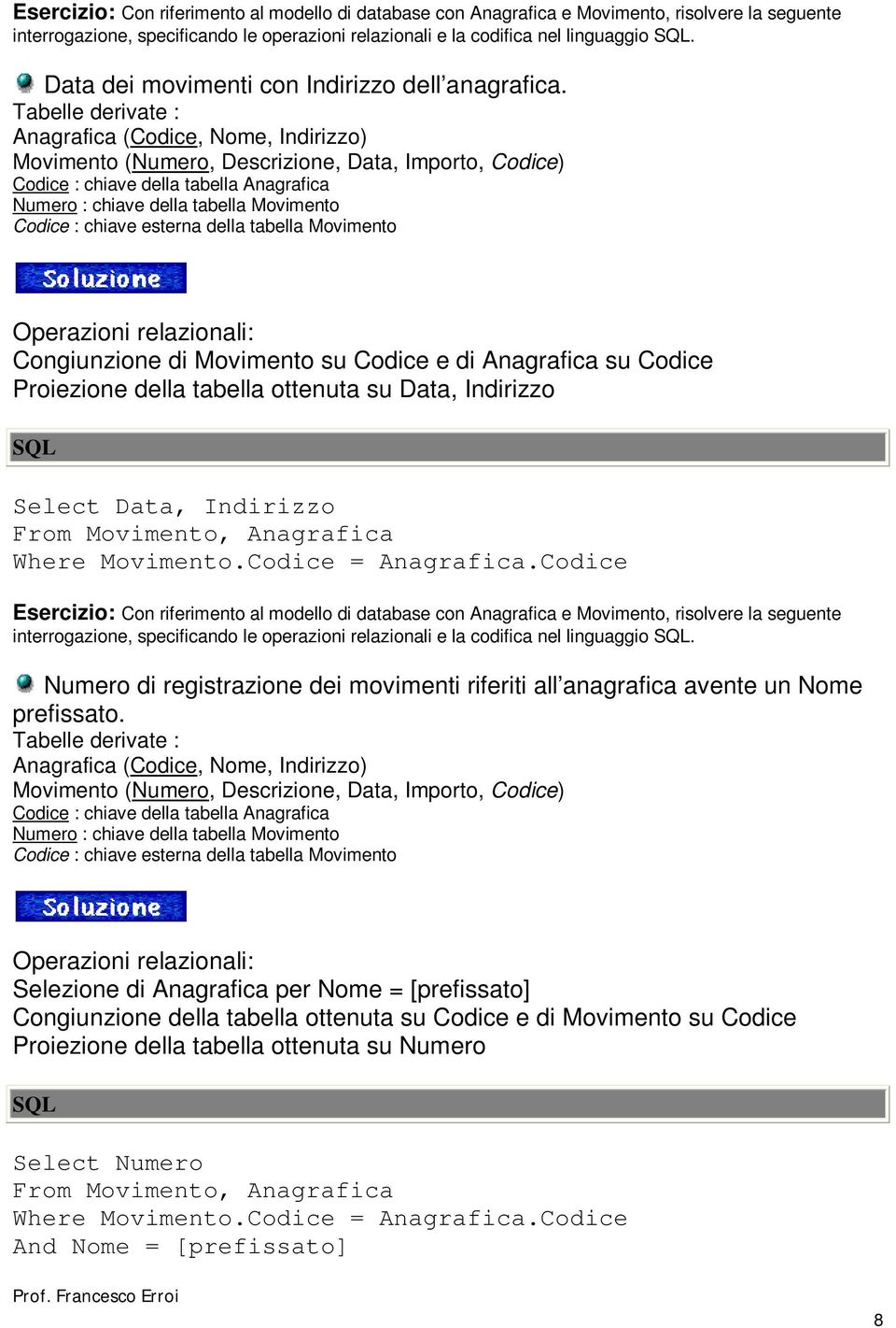 Tabelle derivate : Codice : chiave della tabella Anagrafica Numero : chiave della tabella Movimento Codice : chiave esterna della tabella Movimento Operazioni relazionali: Congiunzione di Movimento