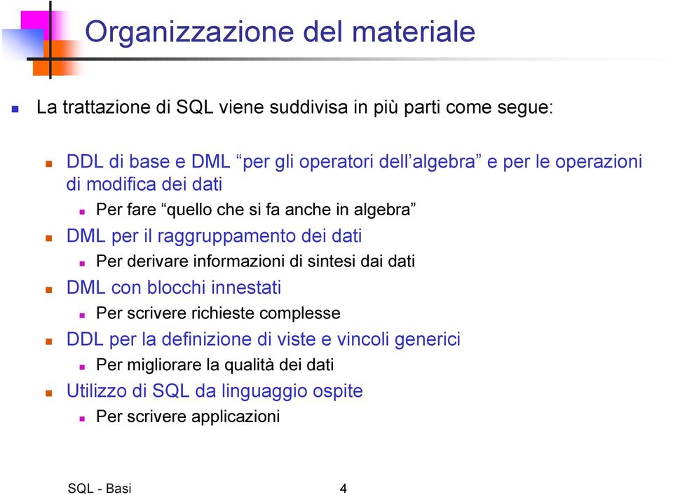 Per derivare informazioni di sintesi dai dati DML con blocchi innestati Per scrivere richieste complesse DDL per la definizione di