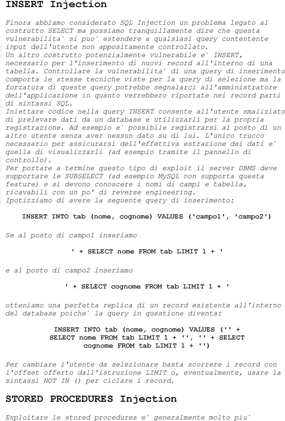 Controllare la vulnerabilita` di una query di inserimento comporta le stesse tecniche viste per la query di selezione ma la forzatura di queste query potrebbe segnalarci all'amministratore