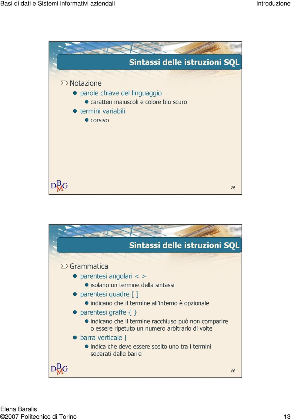 il termine all interno è opzionale parentesi graffe { } indicano che il termine racchiuso può non comparire o essere ripetuto un numero