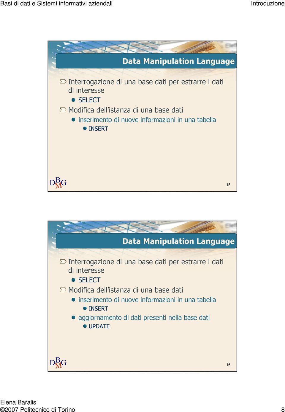 inserimento di nuove informazioni in una tabella INSERT aggiornamento di dati presenti nella base dati UPDATE 16 2007