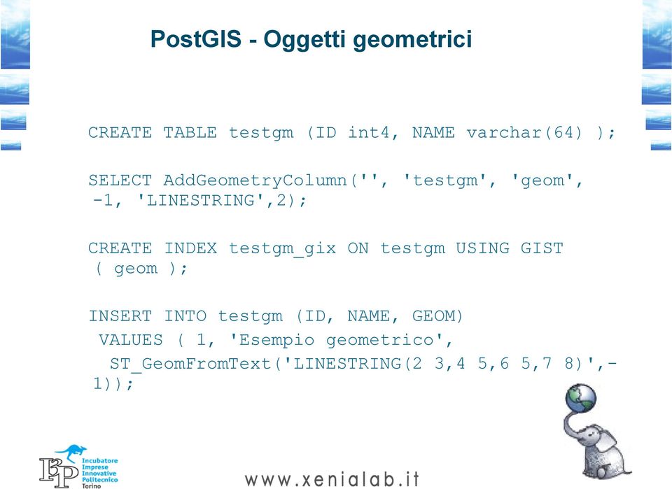 testgm_gix ON testgm USING GIST ( geom ); INSERT INTO testgm (ID, NAME, GEOM)